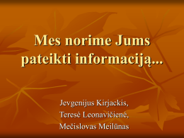 Mes norime Jums pateikti informaciją... Jevgenijus Kirjackis, Teresė Leonavičienė, Mečislovas Meilūnas     Kokią informaciją mes norime pateikti?  Kodėl ir kaip mes ją norime pateikti?  Kokia Jums.