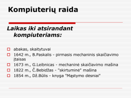 Kompiuterių raida Laikas iki atsirandant kompiuteriams:  abakas, skaitytuvai  1642 m., B.Paskalis - pirmasis mechaninis skaičiavimo įtaisas  1673 m., G.Leibnicas - mechaninė skaičiavimo mašina 