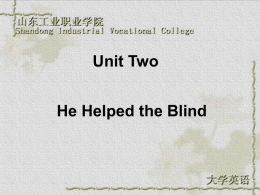 Unit Two He Helped the Blind   Teaching plan Task1: Help each other Situation: First Day in College Pattern: Oral  Task2: Fill an Order Situation: Book Preservation Pattern: Writing  Task3: