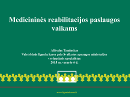 Medicininės reabilitacijos paslaugos vaikams Alfredas Taminskas Valstybinės ligonių kasos prie Sveikatos apsaugos ministerijos vyriausiasis specialistas 2015 m.