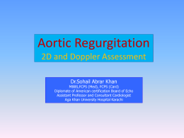 Aortic Regurgitation 2D and Doppler Assessment Dr.Sohail Abrar Khan  MBBS,FCPS (Med), FCPS (Card) Diplomate of American certification Board of Echo Assistant Professor and Consultant Cardiologist Aga.