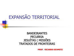 EXPANSÃO TERRITORIAL  BANDEIRANTES PECUÁRIA JESUÍTAS ( MISSÕES TRATADOS DE FRONTEIRAS PROF. RICARDO SCHMITZ   FRONTEIRAS DO BRASIL        Ação dos Bandeirantes é decisiva para o alargamento das fronteiras do Brasil Entradas.