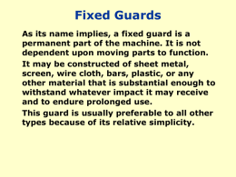 Fixed Guards As its name implies, a fixed guard is a permanent part of the machine.