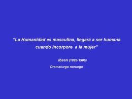 “La Humanidad es masculina, llegará a ser humana cuando incorpore a la mujer” Ibsen (1828-1906) Dramaturgo noruego   En sus orígenes, la ciencia era única,