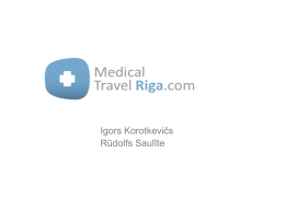 Igors Korotkevičs Rūdolfs Saulīte   Informācija par uzņēmumu • SIA “Medical Travel Riga” • www.MedicalTravelRiga.com • “Medical Tourism Assocoation” biedri • Medicīnas tūristu piesaiste Rīgai  • Mērķa tirgus • • • •  Lielbritānija Krievija Skandināvija Vācija  • Pakalpojumi: •