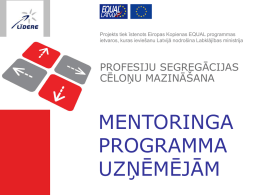 Projekts tiek īstenots Eiropas Kopienas EQUAL programmas ietvaros, kuras ieviešanu Latvijā nodrošina Labklājības ministrija  PROFESIJU SEGREGĀCIJAS CĒLOŅU MAZINĀŠANA  MENTORINGA PROGRAMMA UZŅĒMĒJĀM   MENTORINGS  Mentorings uzņēmējdarbībā ir sistemātiski veidotas attiecības,