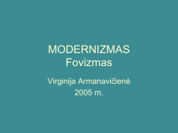 MODERNIZMAS Fovizmas Virginija Armanavičienė 2005 m.   20 A. I-OS PUSĖS MENO KRYPTYS FOVIZMAS EKSPRESIONIZMAS KUBIZMAS FUTURIZMAS SIURREALIZMAS ABSTRAKCIONIZMAS   FOVIZMAS (pranc. fauv – laukinis, plėšrūnas) – pirmoji modernistinio meno kryptis, kuri 20 a.