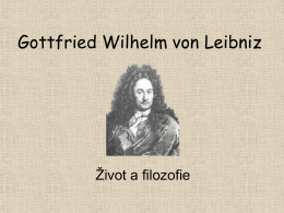 Gottfried Wilhelm von Leibniz  Život a filozofie   Leibniz souhrnně Působil jako: • Matematik • Filozof • Politik • Geolog • Vynálezce • Literát   Leibnizův život • * 1646, † 1715 • V.
