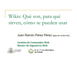 Wikis: Qué son, para qué sirven, cómo se pueden usar Juan Ramón Pérez Pérez (jrpp en uniovi.es) Gestión de Contenidos Web Master de Ingeniería.