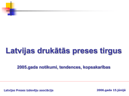 Latvijas drukātās preses tirgus 2005.gada notikumi, tendences, kopsakarības  Latvijas Preses izdevēju asociācija  2006.gada 15.jūnijā.