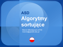 ASD  Algorytmy sortujące Marcin Mikołajczyk s3749 marcin@pjwstk.edu.pl   Algorytmy sortujące  Insertion Sort (sort. przez wstawianie)  Quick Sort (sort.