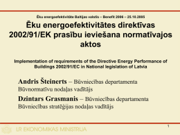 Ēku energoefektivitāte Baltijas valstīs – Benefit 2006 – 25.10.2005  Ēku energoefektivitātes direktīvas 2002/91/EK prasību ieviešana normatīvajos aktos Implementation of requirements of the Directive Energy.