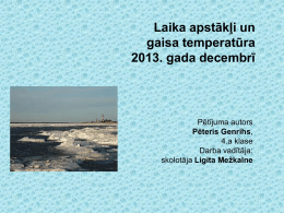 Laika apstākļi un gaisa temperatūra 2013. gada decembrī  Pētījuma autors Pēteris Genrihs, 4.a klase Darba vadītāja: skolotāja Ligita Mežkalne   PĒTĪJUMA TĒMA  Pētnieciskā darba tēma ir „Laika apstākļi un gaisa temperatūra.