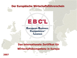 Der Europäische Wirtschaftsführerschein  Das internationale Zertifikat für Wirtschaftskompetenz in Europa  Europäischer Wirtschaftsführerschein, EBC*L Das internationale Zertifikat zum Nachweis betriebswirtschaftlicher Kompetenz   Über 1500 SchülerInnen und StudentInnen haben die EBC*L.