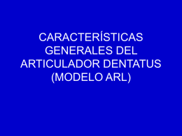 CARACTERÍSTICAS GENERALES DEL ARTICULADOR DENTATUS (MODELO ARL)    ¿Qué es un articulador? • • • •  Es un instrumento mecánico Relaciona modelos de la arcada dentaria Se emplea para diagnóstico y tratamiento Necesita.