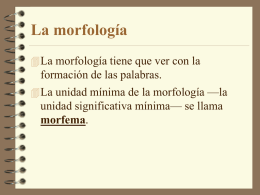 La morfología  La morfología tiene que ver con la  formación de las palabras.  La unidad mínima de la morfología —la  unidad significativa.
