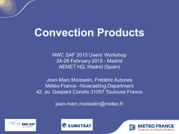 Convection Products NWC SAF 2015 Users’ Workshop 24-26 February 2015 - Madrid AEMET HQ, Madrid (Spain)  Jean-Marc Moisselin, Frédéric Autones Météo-France –Nowcasting Department 42, av.