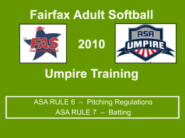 Fairfax Adult SoftballUmpire Training ASA RULE 6 – Pitching Regulations ASA RULE 7 – Batting   RULE 6  Pitching Regulations   Before the Pitch The Pitcher must: Take a.