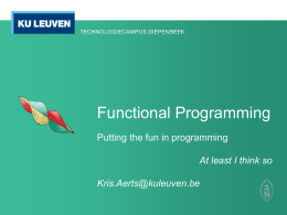 Functional Programming Putting the fun in programming At least I think so Kris.Aerts@kuleuven.be   Me, Myself & Functional Programming • • • • • •  1991: Prolog 1992: sociology in LLN 1993: Haskell 1994: paper.