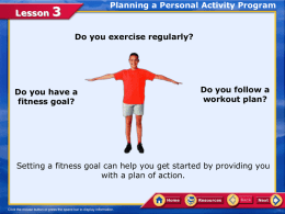 Lesson  Planning a Personal Activity Program  Do you exercise regularly?  Do you have a fitness goal?  Do you follow a workout plan?  Setting a fitness goal can.