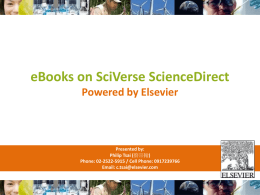 eBooks on SciVerse ScienceDirect Powered by Elsevier  Presented by: Philip Tsai (蔡宗翰) Phone: 02-2522-5915 / Cell Phone: 0917239766 Email: c.tsai@elsevier.com   研討會大綱       資源內容的特色 操作特色與模式 個人化服務和訊息管道 未來趨勢與策略   ELSEVIER：資源內容特色   SciVerse ScienceDirect：不僅有電子書的全文資料庫 • Elsevier, 全世界最大STM學術期刊出版機構 • SciVerse ScienceDirect –