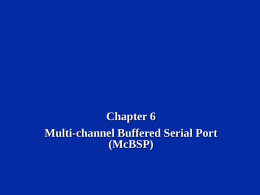 Chapter 6 Multi-channel Buffered Serial Port (McBSP) Objectives   Definition of Terms:   Bit, word or channel, frame and phase.    Understand basic serial port operation.    Understand clock generation.    Pin.