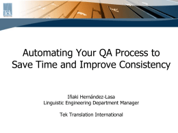 Automating Your QA Process to Save Time and Improve Consistency Iñaki Hernández-Lasa Linguistic Engineering Department Manager Tek Translation International.