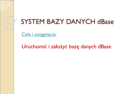 SYSTEM BAZY DANYCH dBase Cele i osiągnięcia:  Uruchomić i założyć bazę danych dBase   Wprowadzenie   System dBASE III umożliwia tworzenie tzw.