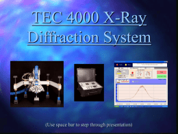 TEC 4000 X-Ray Diffraction System  (Use space bar to step through presentation)   Introduction to the TEC 4000 X-ray Diffraction System   WHAT IS THE TEC MODEL.