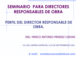 SEMINARIO PARA DIRECTORES RESPONSABLES DE OBRA PERFIL DEL DIRECTOR RESPONSABLE DE OBRA. ING. MARCO ANTONIO MENDEZ CUEVAS CD.