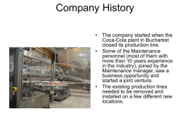 Company History • The company started when the Coca-Cola plant in Bucharest closed its production line. • Some of the Maintenance personnel (most of them.