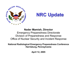 NRC Update Nader Mamish, Director Emergency Preparedness Directorate Division of Preparedness and Response Office of Nuclear Security and Incident Response National Radiological Emergency Preparedness Conference Harrisburg,