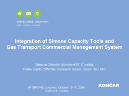 Integration of Simone Capacity Tools and Gas Transport Commercial Management System  Zdravko Oklopčić (Končar-KET, Croatia), Martin Stýblo (SIMONE Research Group, Czech Republic)  9th SIMONE.