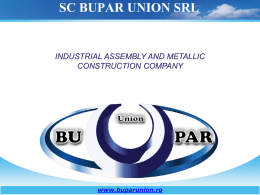 SC BUPAR UNION SRL  INDUSTRIAL ASSEMBLY AND METALLIC CONSTRUCTION COMPANY  www.buparunion.ro   WHO WE ARE ?  We are established in 2009 , by a management team.