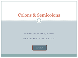 Colons & Semicolons  LEARN, PRACTICE, KNOW BY ELIZABETH BUCKHOLD  ENTER   Colon or Semicolon?  Where do you want to begin?  COLONS  SEMICOLONS   Colons: The Rules There are two ways to.