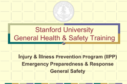 Stanford University General Health & Safety Training Injury & Illness Prevention Program (IIPP) Emergency Preparedness & Response General Safety   Why Are We Here? To learn about.