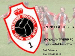 SPONSORDOSSIER  ROYAL ANTWERP FC JEUGDOPLEIDING Rudi Schouppe Gsm 0495/26.23.33   INHOUDSOPGAVE • 1. Het Concept • 2. Wie zijn wij? Profiel spelers en supporters • 3.