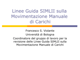 Linee Guida SIMLII sulla Movimentazione Manuale di Carichi Francesco S. Violante Università di Bologna Coordinatore del gruppo di lavoro per la revisione delle Linee Guida SIMLII.