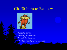 Ch. 50 Intro to Ecology  I am the Lorax. I speak for the trees. I speak for the trees, for the trees have no.