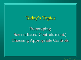 Today’s Topics Prototyping Screen-Based Controls (cont.) Choosing Appropriate Controls  Copyright 1999 all rights reserved   Prototyping  Copyright 1999 all rights reserved   Prototyping   What is prototyping?    Why do we prototype interface designs?    What.