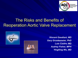 The Risks and Benefits of Reoperation Aortic Valve Replacement Vincent Gaudiani, MD Gary Grunkemeier, PhD Luis Castro, MD Audrey Fisher, MPH YingXing Wu, MD   Objectives Compare the surgical.