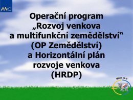 Operační program „Rozvoj venkova a multifunkční zemědělství“ (OP Zemědělství) a Horizontální plán rozvoje venkova (HRDP)   Strukturální fondy zřízeny za účelem: • snižování rozdílů mezi rozvinutými a hospodářsky zaostalými regiony •