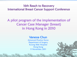 16th Reach to Recovery International Breast Cancer Support Conference  A pilot program of the implementation of Cancer Case Manager (breast) in Hong Kong in.