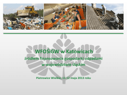 WFOŚiGW w Katowicach źródłem finansowania gospodarki odpadami w województwie śląskim Pietrowice Wielkie, 11-12 maja 2013 roku   O FUNDUSZU  WOJEWÓDZKI FUNDUSZ OCHRONY ŚRODOWISKA I GOSPODARKI WODNEJ W.