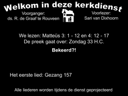 Voorganger: ds. R. de Graaf te Rouveen  Voorlezer: Sari van Dixhoorn  We lezen: Matteüs 3: 1 - 12 en 4: 12 - 17 De preek.