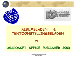 ALBUMBLADEN & TENTOONSTELLINGSBLADEN MET  MICROSOFT OFFICE PUBLISHER 2003 Postzegelkring DE EIK-Lommel februari 2009 ALBUM- & TENTOONSTELLINGSBLADEN MET MICROSOFT OFFICE PUBLISHER 2003  A.  UITGANGSPUNTEN  B.  STAPPENPLAN  Postzegelkring DE EIK-Lommel februari 2009