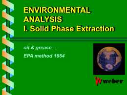 ENVIRONMENTAL ANALYSIS I. Solid Phase Extraction oil & grease – EPA method 1664 O & G : Summary     Definitions Liquid / Liquid Extraction methods    Solid Phase Extraction.