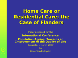 Home Care or Residential Care: the Case of Flanders Paper prepared for the  International Conference: Population Ageing.