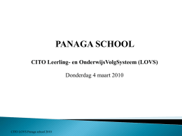 PANAGA SCHOOL CITO Leerling- en OnderwijsVolgSysteem (LOVS) Donderdag 4 maart 2010  CITO LOVS Panaga school 2010   Doel van deze presentatie   Inzicht krijgen in het CITO.