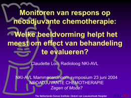 Monitoren van respons op neoadjuvante chemotherapie: Welke beeldvorming helpt het meest om effect van behandeling te evalueren? Claudette Loo; Radioloog NKI-AVL NKI-AVL Mammacarcinoom symposium 23 juni.